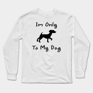 Im Only Talking To My Dog Today,Funny Dog Gift,funny dog lovers Long Sleeve T-Shirt
